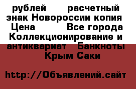 100 рублей 2015 расчетный знак Новороссии копия › Цена ­ 100 - Все города Коллекционирование и антиквариат » Банкноты   . Крым,Саки